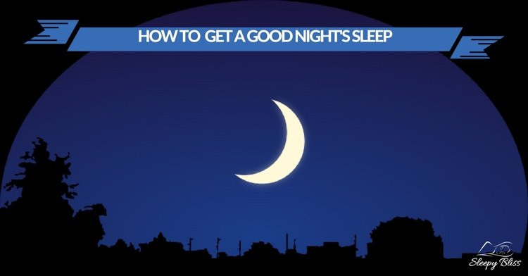 How To Get A Good Night’s Sleep (The Ultimate Guide) - Sleepy Bliss